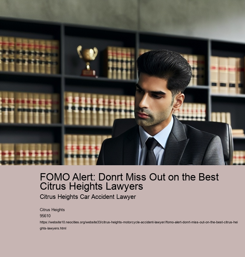 FOMO Alert: Donrt Miss Out on the Best Citrus Heights Lawyers