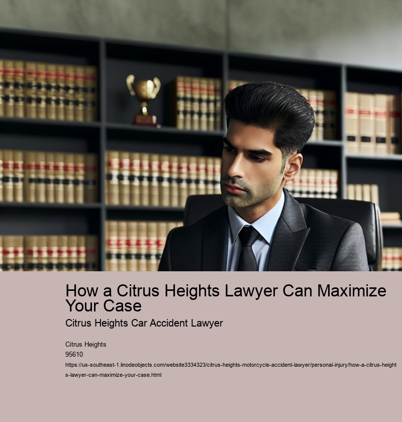 How a Citrus Heights Lawyer Can Maximize Your Case
